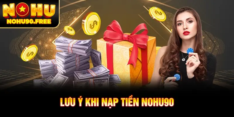 Một vài lưu ý khi thực hiện nạp tiền NOHU90