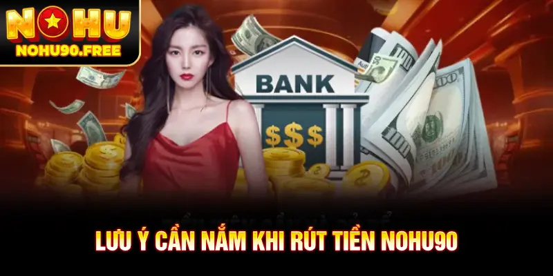 Lưu ý cần nắm để rút tiền NOHU90 thành công