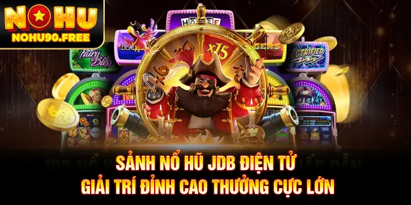Sảnh Nổ Hũ JDB Điện Tử - Giải Trí Đỉnh Cao Thưởng Cực Lớn
