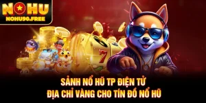 Sảnh Nổ Hũ TP Điện Tử - Địa Chỉ Vàng Cho Tín Đồ Nổ Hũ
