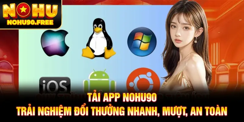 Tải App NOHU90 - Trải Nghiệm Đổi Thưởng Nhanh, Mượt, An Toàn
